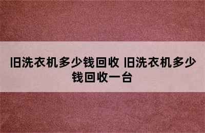 旧洗衣机多少钱回收 旧洗衣机多少钱回收一台